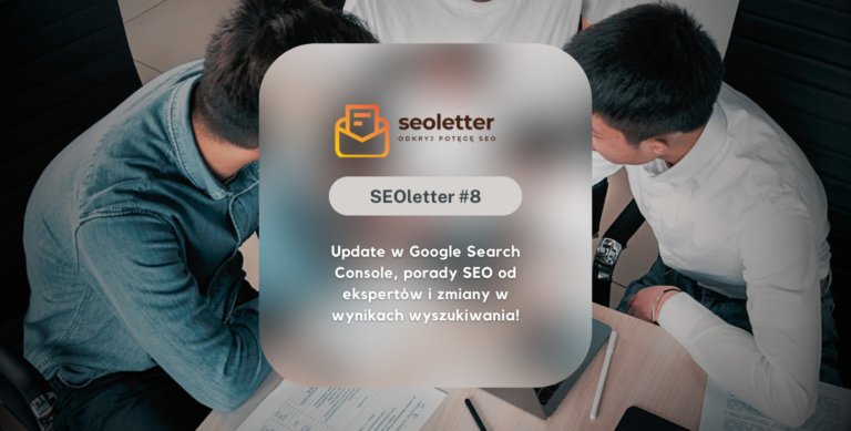 [SEOletter#8]🔥 Update w Google Search Console, porady SEO od ekspertów i zmiany w wynikach wyszukiwania!