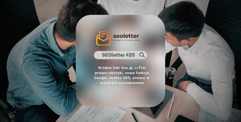 [SEOletter] #20: Krótkie linki Goo.gl, ccTLD, prawa robotyki, nowe funkcje Google, analizy SEO, zmiany w wynikach wyszukiwania