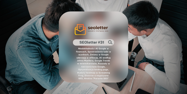 [SEOletter] #31: Niedokładności AI Google w finansach, Spostrzeżenia ludzi w wynikach, Zmiany w Google uderzają w afiliację, AI według Johna Muellera, Google Trends w dziennikarstwie, Roszady w kierownictwie Google, Optymalizacja landing page, Audyty heatmap w Screaming Frog, Disavow a negatywne SEO, Analiza „Parasite SEO”